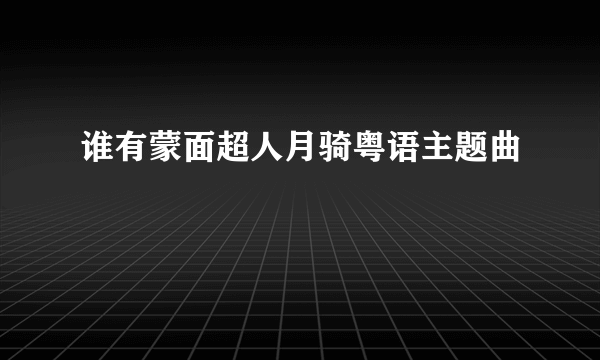 谁有蒙面超人月骑粤语主题曲