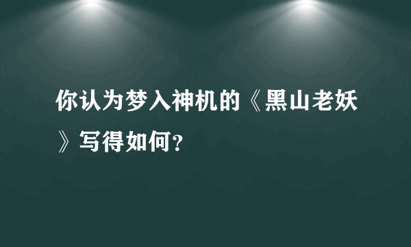 你认为梦入神机的《黑山老妖》写得如何？