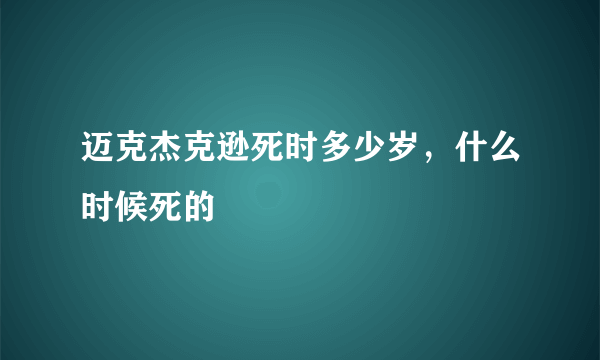 迈克杰克逊死时多少岁，什么时候死的