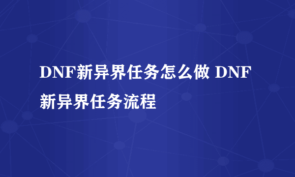 DNF新异界任务怎么做 DNF新异界任务流程