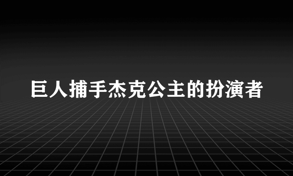 巨人捕手杰克公主的扮演者