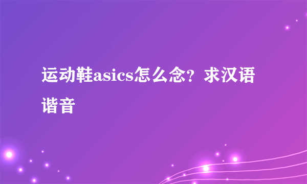 运动鞋asics怎么念？求汉语谐音