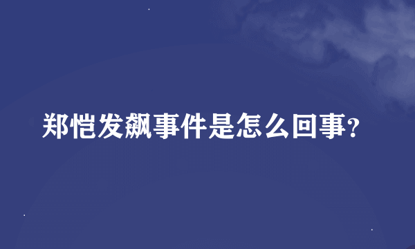 郑恺发飙事件是怎么回事？