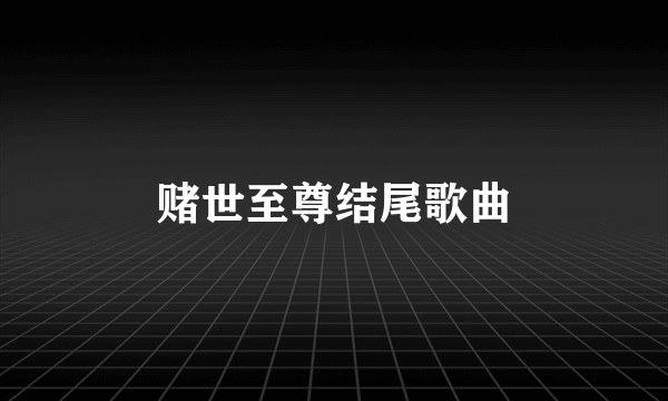 赌世至尊结尾歌曲