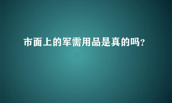 市面上的军需用品是真的吗？