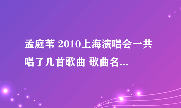 孟庭苇 2010上海演唱会一共唱了几首歌曲 歌曲名都是 什么