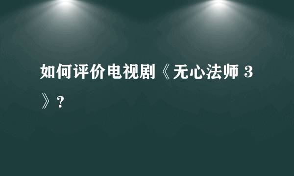 如何评价电视剧《无心法师 3》？