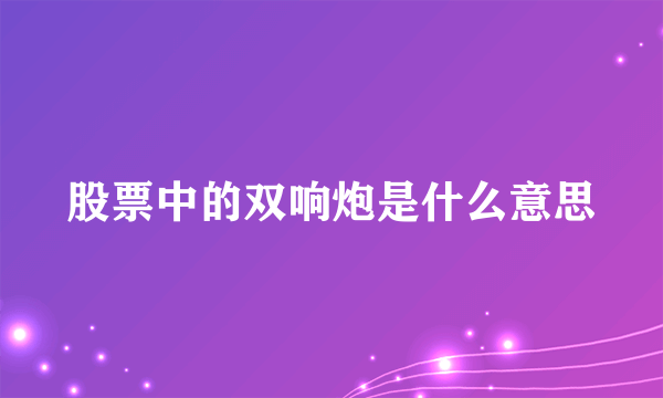 股票中的双响炮是什么意思