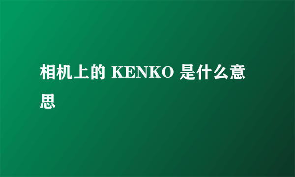 相机上的 KENKO 是什么意思