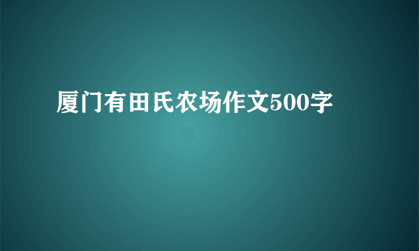 厦门有田氏农场作文500字