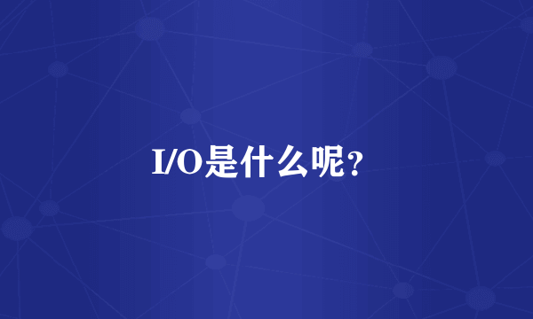 I/O是什么呢？