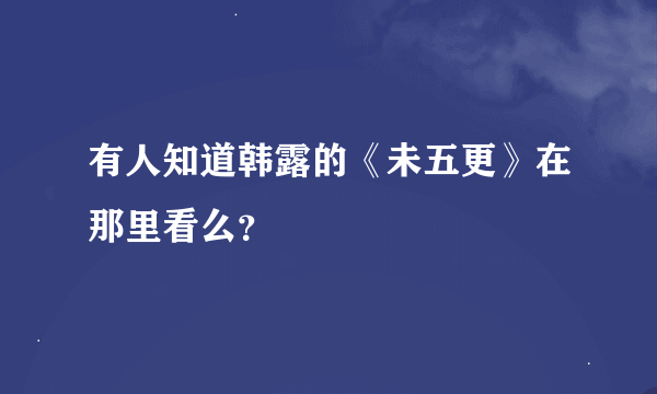 有人知道韩露的《未五更》在那里看么？