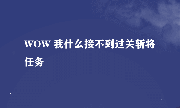 WOW 我什么接不到过关斩将任务