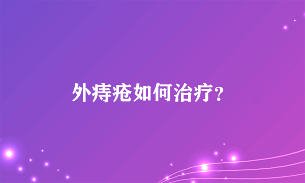 外痔疮如何治疗？