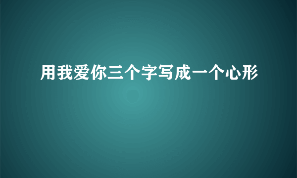 用我爱你三个字写成一个心形