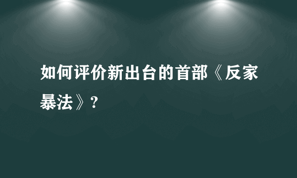 如何评价新出台的首部《反家暴法》?