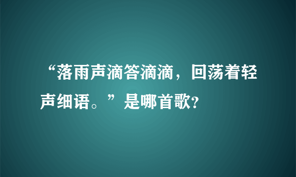 “落雨声滴答滴滴，回荡着轻声细语。”是哪首歌？