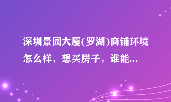 深圳景园大厦(罗湖)商铺环境怎么样，想买房子，谁能介绍一下？