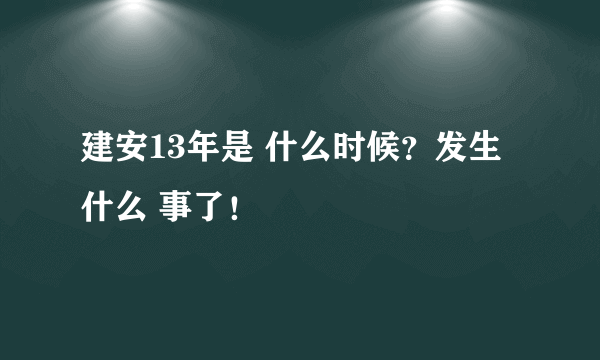 建安13年是 什么时候？发生什么 事了！