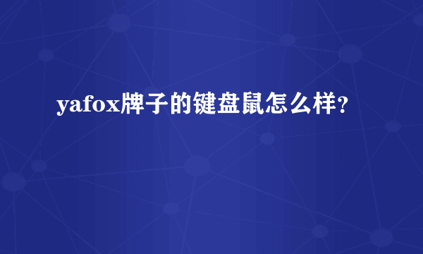 yafox牌子的键盘鼠怎么样？