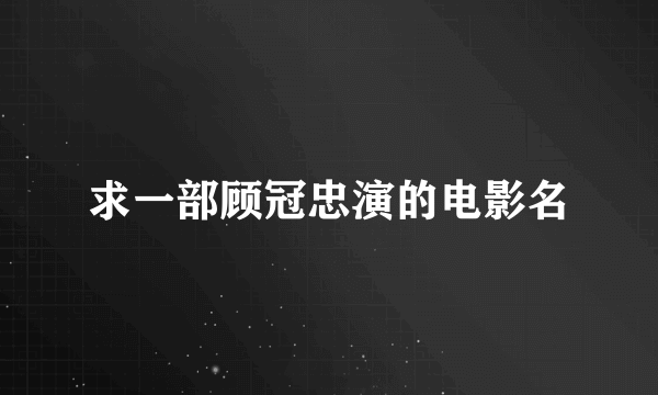 求一部顾冠忠演的电影名