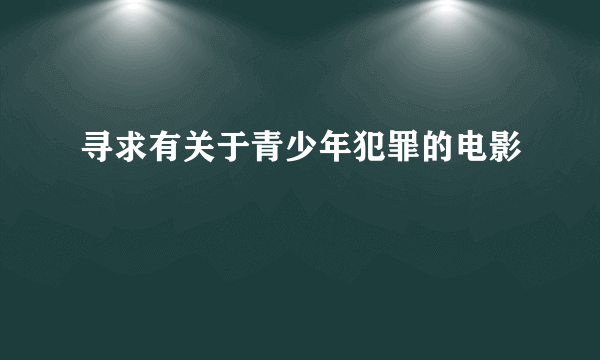 寻求有关于青少年犯罪的电影