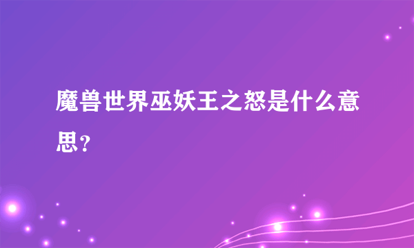 魔兽世界巫妖王之怒是什么意思？