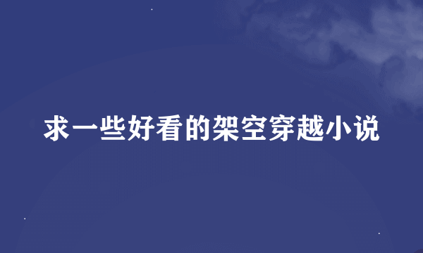 求一些好看的架空穿越小说