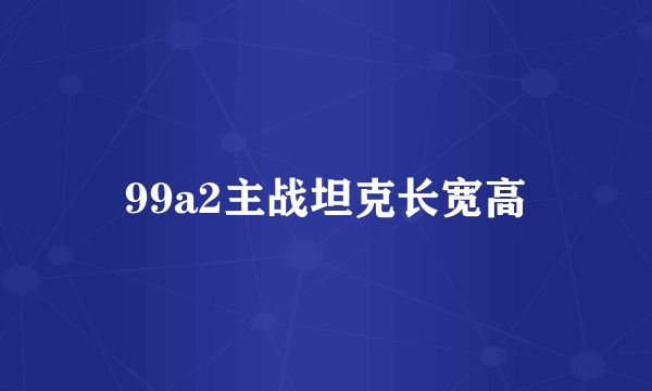 99a2主战坦克长宽高