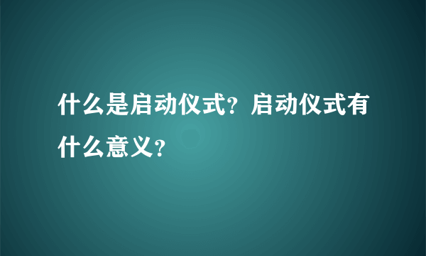 什么是启动仪式？启动仪式有什么意义？