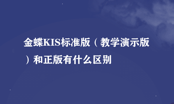 金蝶KIS标准版（教学演示版）和正版有什么区别