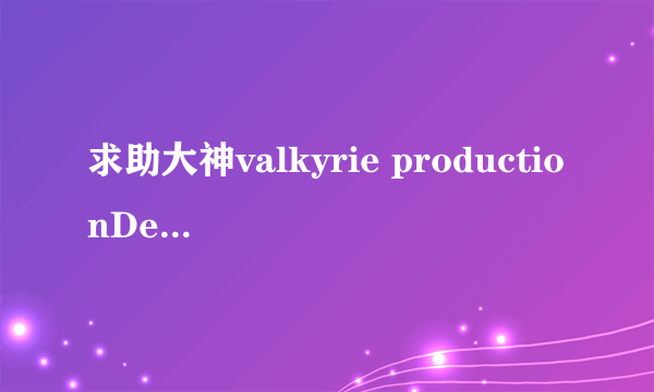 求助大神valkyrie productionDestruction1.05攻略