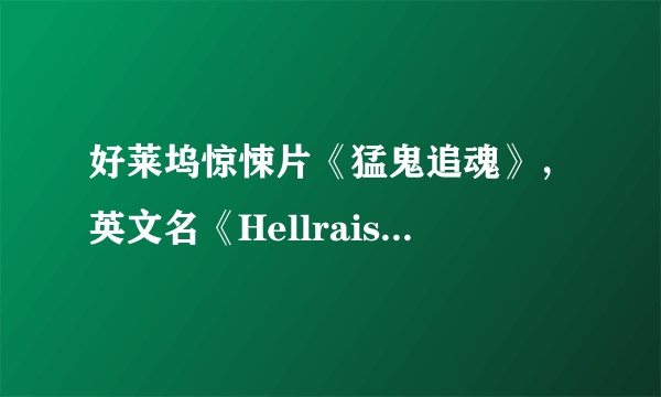 好莱坞惊悚片《猛鬼追魂》，英文名《Hellraiser》，这个系列共有八部。分别有哪八部！