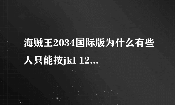 海贼王2034国际版为什么有些人只能按jkl 123的 不能移动怎么回事 按键没问题