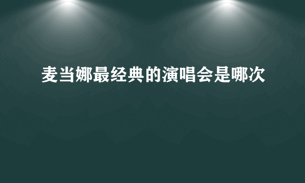 麦当娜最经典的演唱会是哪次