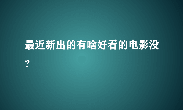 最近新出的有啥好看的电影没？