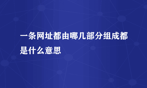 一条网址都由哪几部分组成都是什么意思