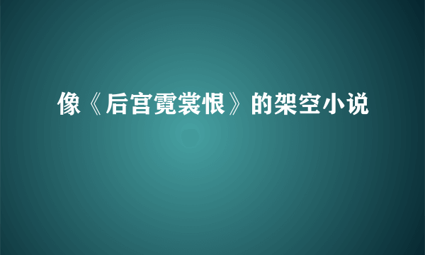 像《后宫霓裳恨》的架空小说