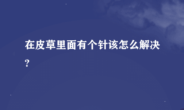 在皮草里面有个针该怎么解决?