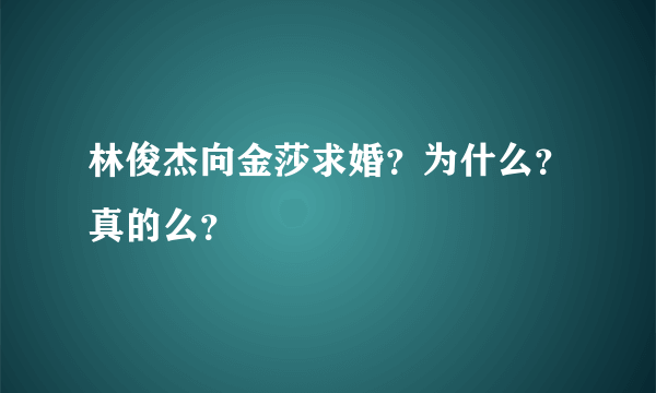 林俊杰向金莎求婚？为什么？真的么？