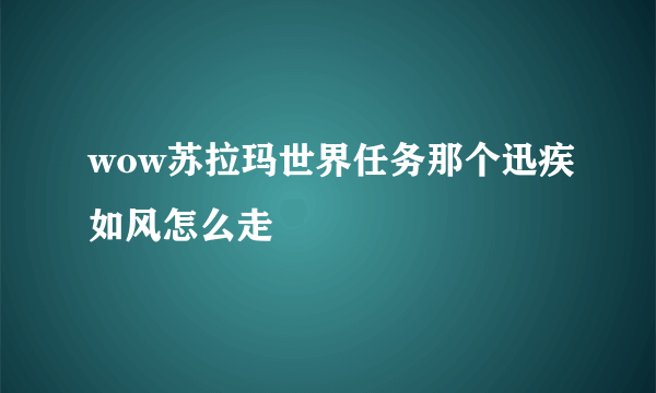 wow苏拉玛世界任务那个迅疾如风怎么走