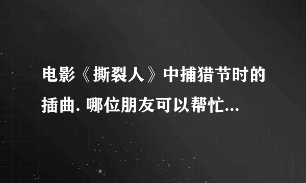 电影《撕裂人》中捕猎节时的插曲. 哪位朋友可以帮忙找找  谢谢