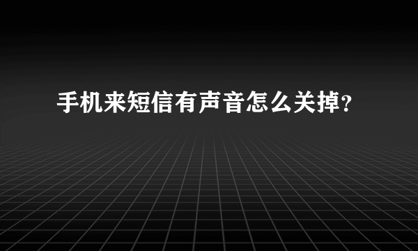 手机来短信有声音怎么关掉？