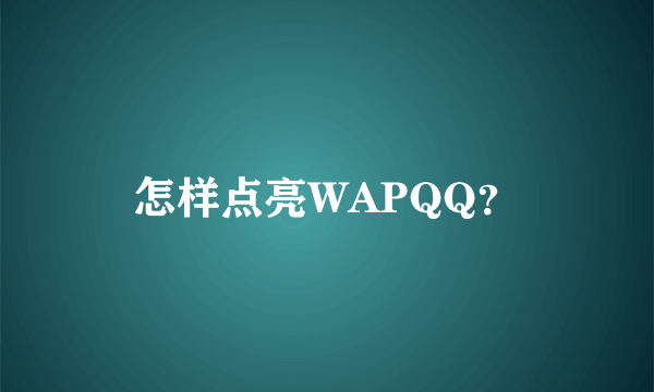 怎样点亮WAPQQ？