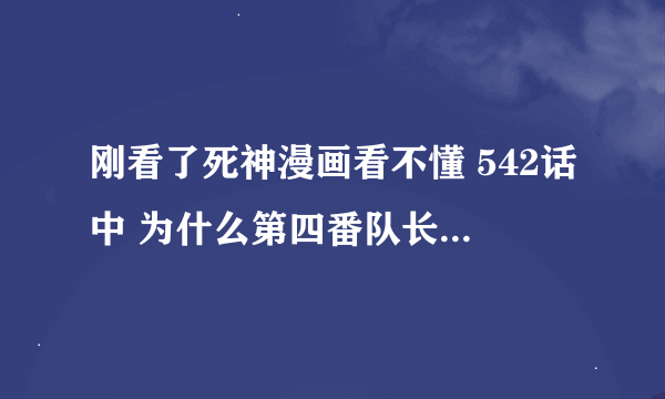 刚看了死神漫画看不懂 542话中 为什么第四番队长会和剑八打 他不是负责治疗的吗 而且