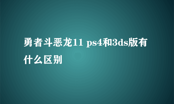 勇者斗恶龙11 ps4和3ds版有什么区别