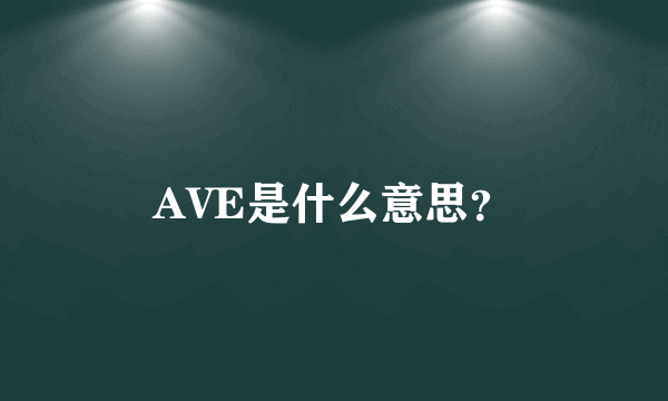 AVE是什么意思？