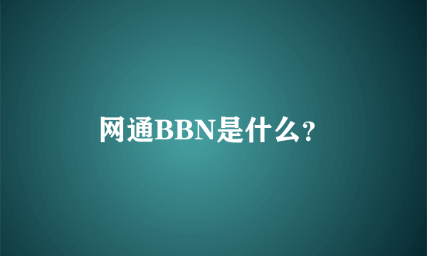 网通BBN是什么？