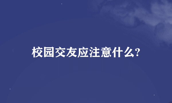 校园交友应注意什么?