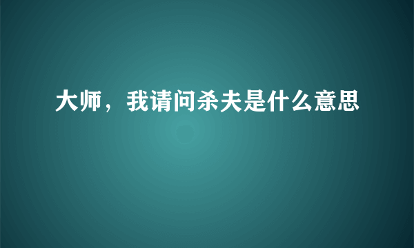 大师，我请问杀夫是什么意思